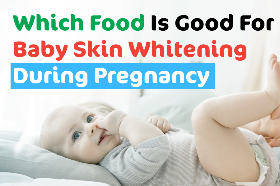 Which Food Is Good For Baby Skin Whitening During Pregnancy