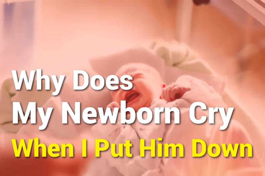 Why Does My Newborn Cry When I Put Him Down