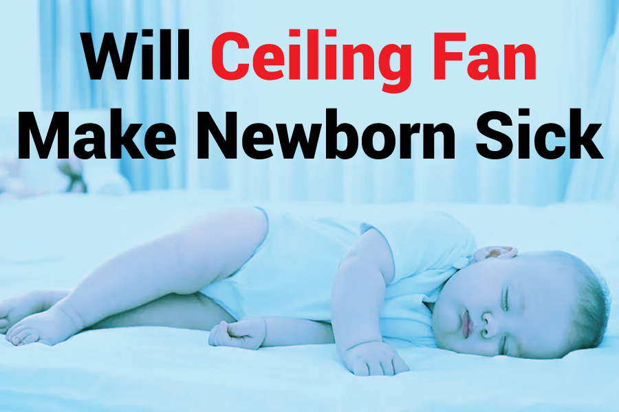 Will A Ceiling Fan Make A Newborn Sick