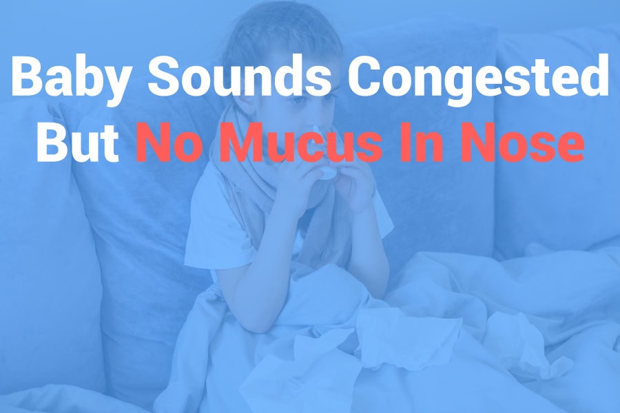 Baby Sounds Congested But No Mucus In Nose..